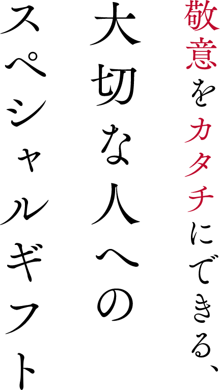 敬意をカタチにできる、大切な人へのスペシャルギフト